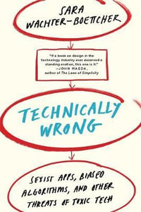 Technically Wrong : Sexist Apps, Biased Algorithms, and Other Threats of Toxic Tech - Sara Wachter-Boettcher