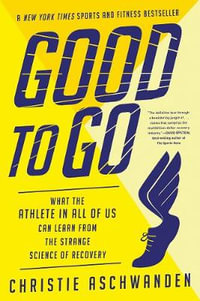 Good to Go : What the Athlete in All of Us Can Learn from the Strange Science of Recovery - Christie Aschwanden