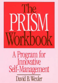 The PRISM Workbook : A Program for Innovative Self-Management - David B. Wexler