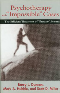 Psychotherapy with "Impossible" Cases : The Efficient Treatment of Therapy Veterans - Barry L. Duncan