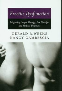 Erectile Dysfunction : Integrating Couple Therapy, Sex Therapy, and Medical Treatment - Nancy Gambescia