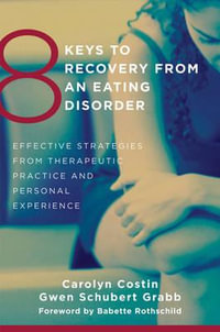 8 Keys to Recovery from an Eating Disorder : Effective Strategies from Therapeutic Practice and Personal Experience - Carolyn Costin