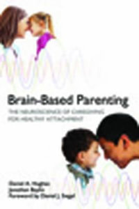 Brain-Based Parenting : The Neuroscience of Caregiving for Healthy Attachment - Daniel A. Hughes