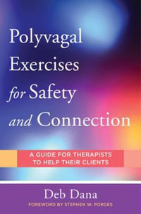Polyvagal Exercises for Safety and Connection : 50 Client-Centered Practices - Deb A. Dana
