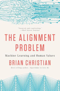 The Alignment Problem - Machine Learning and Human Values : Machine Learning and Human Values - Brian Christian