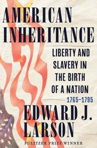American Inheritance : Liberty and Slavery in the Birth of a Nation, 1765-1795 - Edward J. Larson
