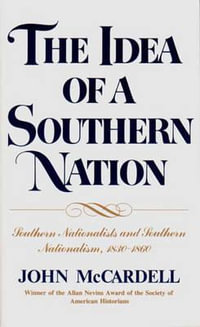 The Idea of a Southern Nation : Southern Nationalists and Southern Nationalism, 1830-1860 - John McCardell