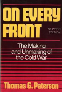 On Every Front : The Making and Unmaking of the Cold War - Thomas G. Paterson