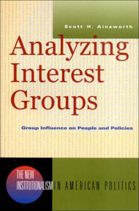 Analyzing Interest Groups : Group Influence on People and Policies - Scott H. Ainsworth