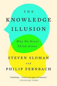 The Knowledge Illusion : Why We Never Think Alone - Steven Sloman