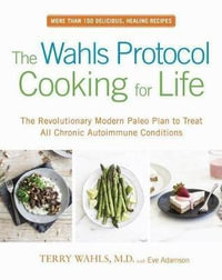 The Wahls Protocol Cooking for Life : The Revolutionary Modern Paleo Plan to Treat All Chronic Autoimmune Conditions: A Cookbook - Eve Adamson