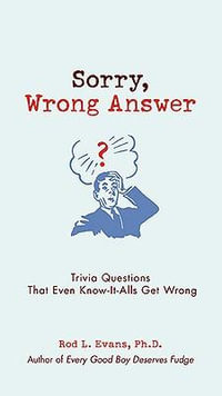 Sorry, Wrong Answer : Trivia Questions That Even Know-It-Alls Get Wrong - Rod L. Evans