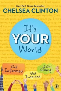 It's Your World : Get Informed, Get Inspired & Get Going! - Chelsea Clinton