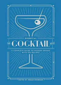 The Essential Cocktail Book : A Complete Guide to Modern Drinks with 150 Recipes - Megan Krigbaum