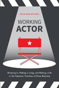 Working Actor : Breaking in, Making a Living, and Making a Life in the Fabulous Trenches of ShowBusiness - DAVID DEAN BOTTRELL