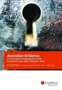 Australian Evidence : 6th Edition - A Principled Approach to the Common Law and Uniform Acts - Andrew Ligertwood