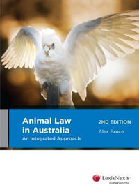 Animal Law in Australia : An Integrated Approach, 2nd edition - Alex Bruce