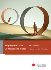 Employment Law : 4th Edition - Concepts and Cases - Natalie van der Waarden