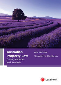Australian Property Law : 6th Edition - Cases, Materials and Analysis - Samantha Hepburn