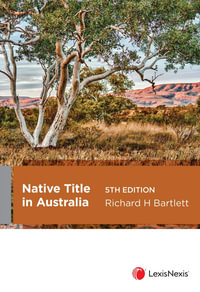 Native Title in Australia : 5th Edition - Richard H.  Bartlett