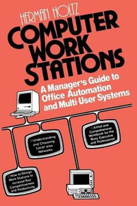 Computer Work Stations : A Manager's Guide to Office Automation and Multi-User Systems - Herman R. Holtz