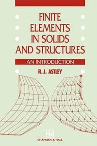Finite Elements in Solids and Structures : An Introduction - R. J. Astley
