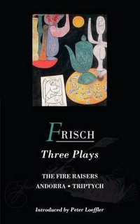 Frisch Three Plays : Fire Raisers; Andorra; Triptych - Max Frisch