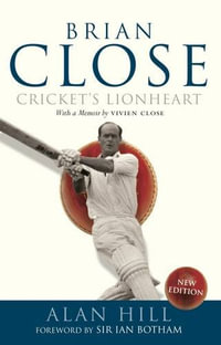 Brian Close : Cricket's Lionheart - Alan Hill