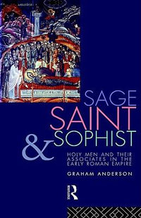 Sage, Saint and Sophist : Holy Men and Their Associates in the Early Roman Empire - Graham Anderson