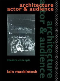 Architecture, Actor and Audience : Theatre Concepts - Iain Mackintosh