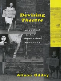 Devising Theatre : A Practical and Theoretical Handbook - Alison Oddey