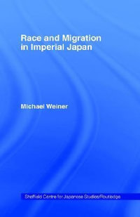 Race and Migration in Imperial Japan : The University of Sheffield/Routledge Japanese Studies Series - Michael Weiner