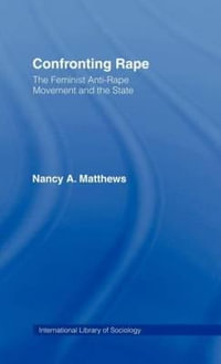 Confronting Rape : The Feminist Anti-Rape Movement and the State - Nancy A. Matthews
