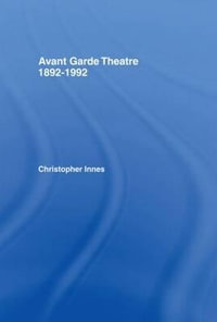 Avant Garde Theatre : 1892â"1992 - Christopher Innes