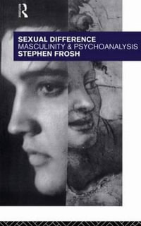 Sexual Difference : Masculinity and Psychoanalysis - Stephen Frosh