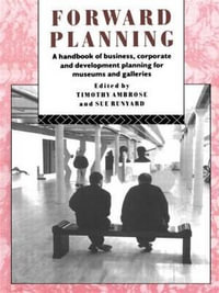 Forward Planning : A Handbook of Business, Corporate and Development Planning for Museums and Galleries - Timothy Ambrose