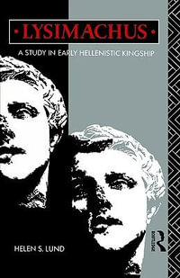 Lysimachus : A Study in Early Hellenistic Kingship - Helen S Lund