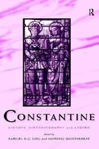 Constantine : History, Historiography and Legend - Samuel N. C. Lieu