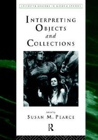 Interpreting Objects and Collections : Leicester Readers in Museum Studies - Susan Pearce