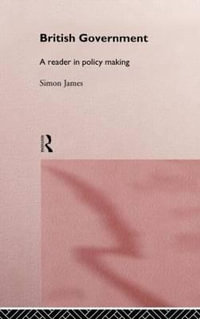 British Government : A Reader in Policy Making - Simon James