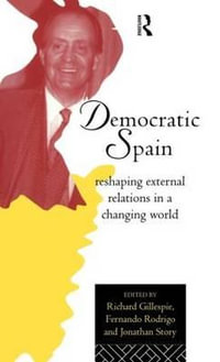 Democratic Spain : Reshaping External Relations in a Changing World - Richard Gillespie