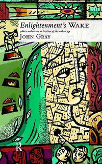 Enlightenment's Wake : Politics and Culture at the Close of the Modern Age - John Gray