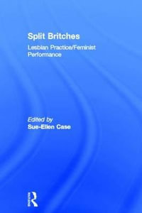 Split Britches : Lesbian Practice/Feminist Performance - Sue-Ellen Case