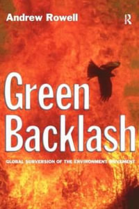 Green Backlash : Global Subversion of the Environment Movement - Andrew Rowell