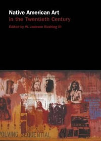 Native American Art in the Twentieth Century : Makers, Meanings, Histories - W. Jackson Rushing III