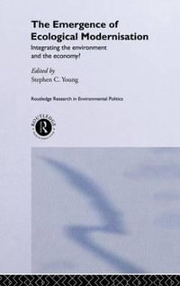 The Emergence of Ecological Modernisation : Integrating the Environment and the Economy? - Mr Stephen C Young
