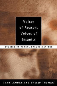 Voices of Reason, Voices of Insanity : Studies of Verbal Hallucinations - Ivan Leudar