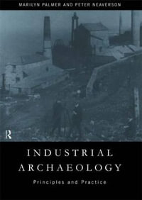 Industrial Archaeology : Principles and Practice - Marilyn Palmer