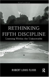 Rethinking the Fifth Discipline : Learning Within the Unknowable - Robert Louis Flood