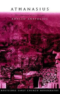 Athanasius : The Coherence of his Thought - Khaled Anatolios